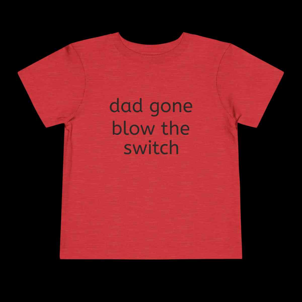 if you passing licks dad gone blow the switch tshirt